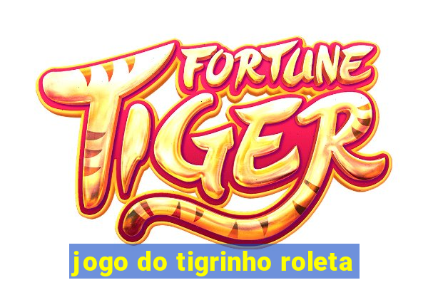 jogo do tigrinho roleta